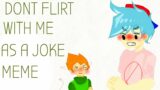 Don't not flirt with me as a joke meme (FnF meme animation)