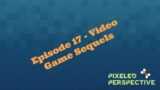 Episode 17 – Video Game Sequels