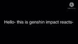 .~ Genshin  impact reacts to..? ~.~ Part 1/? ~.