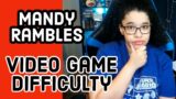 Mandy Rambles – Difficulty In Video Games