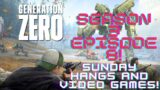 Sunday Hangs and Video Games! Gen Zero! WE ARE BACK!!!!! S3 E8
