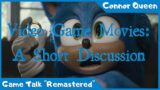 Video Game Movies: A Short Discussion|GameTalk "Remastered"