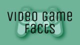 Video game fun facts