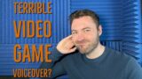 Voiceover tips | Bad video game voice acting?