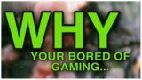 Why You’re Bored Of Video Games…