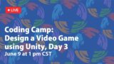 Coding Camp: Design a Video Game using Unity, Day 3 Workshop – 6/9/2021