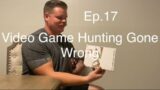 Ep.17 Video Game Hunting Gone Wrong | Check Before You Buy |