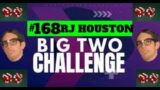 The Big Two Challenge: #168 RJ HOUSTON