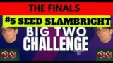 The Big2 FINALS: SEED #5 SLAMBRIGHT