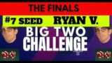 The Big2 FINALS: SEED #7 RYAN V.
