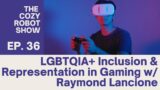 The Cozy Robot Show: LGBTQIA+ Inclusion and Representation in Video Gaming w/ Raymond Lancione