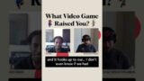 What Video Game Raised You!?