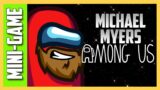 Michael Myers in Among Us | Mini-Game Edition!