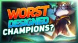 Who Are The WORST Designed Champions? | League of Legends