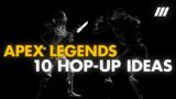10 NEW HOP-UP Ideas For Apex Legends