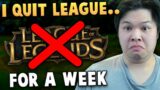 I quit League of Legends for 1 week.. this is what happened