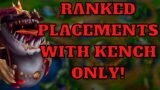 RANKED PLACEMENTS WITH KENCH ONLY! – League of Legends Ranked