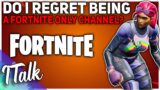 Do I REGRET Being A Fortnite Only Channel? (Fortnite Battle Royale)