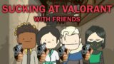 Sucking at Valorant with friends