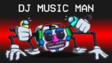DJ MUSIC MAN Mod in Among Us…