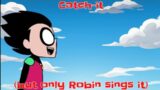 Catch it (but only Robin sings it) Friday Night Funkin'