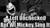 Friday Night Funkin : Left Unchecked But WI Mickey Sing It (FNF Cover)