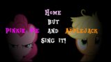 FNF Home but Pinkie Pie and Applejack Sing it!