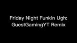 Friday Night Funkin' Ugh (GuestGamingYT Remix)