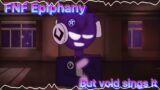 It’s just you and me now buddy..||FNF epiphany but void sings it