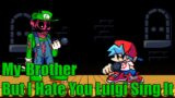 Friday Night Funkin : My Brother But I Hate You Luigi Sing It (FNF Cover)
