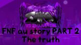 Friday Night Funkin AU story PART 2: The truth || Gacha neon series