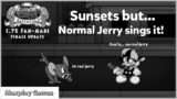 Sunsets but Normal Jerry sings it! | FNF: TBS V.1.75 (FINALE UPDATE)