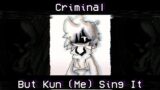CRIMINAL But Kun (Me) Sing It FNF Cover