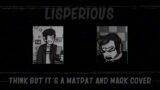 Lisperious (FNF Think but it's a Matpat and Markiplier cover)