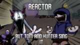 REACTOR BUT TOM AND HUNTER SING IT | FRIDAY NIGHT FUNKIN | VS IMPOSTOR COVER