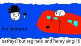 THE BETRAYED – BETRAYAL BUT HENRY AND REGINALD SING IT – FNF COVER
