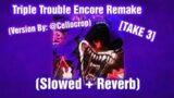 Triple Trouble Encore Remake // Slowed + Reverb (Version By: @cellocorp8402 ) [TAKE 3] [FNF]