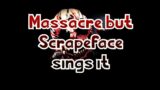 "Massacre but Scrapeface sings it" (Friday Night Funkin' Cover)