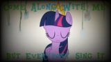 Come Along With Me But Everypony Sing It